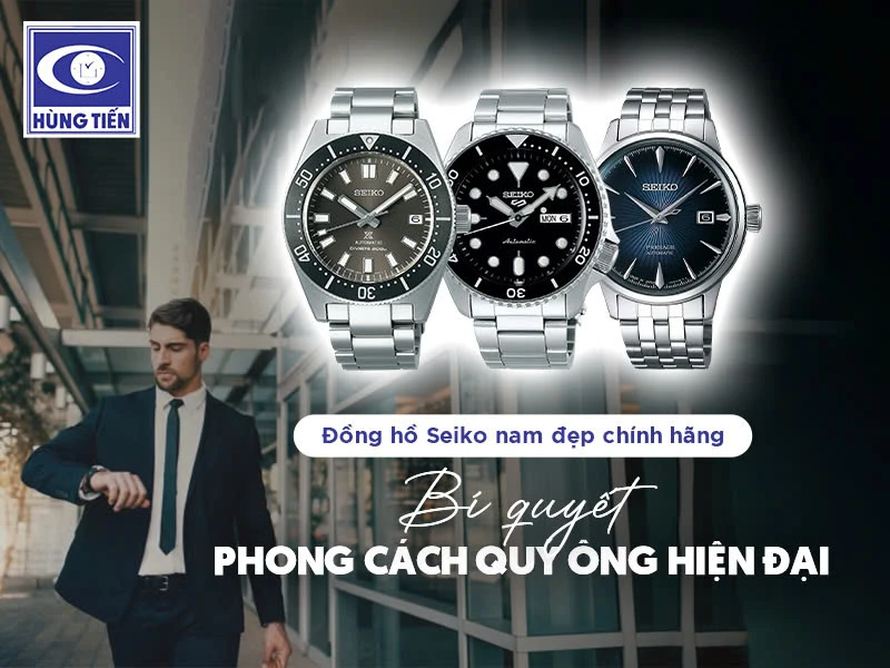 Đồng hồ Seiko nam đẹp chính hãng - Bí quyết phong cách quý ông hiện đại