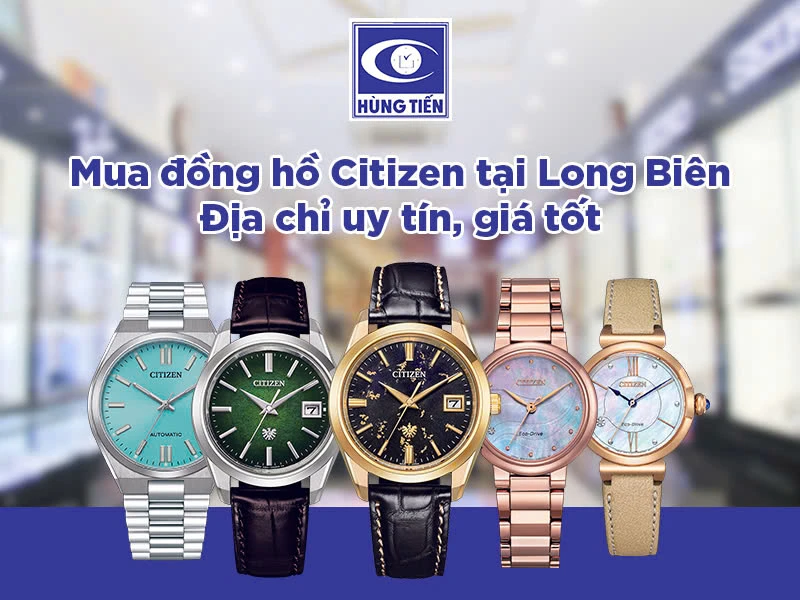 Mua đồng hồ Citizen tại Long Biên – Địa chỉ uy tín, giá tốt